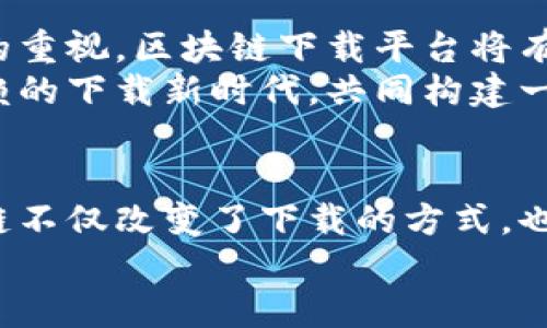    颠覆传统下载：为什么选择区块链平台是你不容错过的机会  /   
 guanjianci  区块链, 下载, 平台  /guanjianci 

引言：下载新时代的来临
在技术飞速发展的今天，下载方式也在不断演化。曾几何时，简单的文件下载就能满足我们的需求，然而在信息安全、数据完整性和隐私保护等方面的挑战日益突显之际，全新的解决方案应运而生。区块链技术的引入，正是对传统下载方式的颠覆，为用户提供了一条全新的路径。

区块链的核心魅力
想要更好地理解区块链下载平台的优越性，我们可以从其核心特征着手。区块链是由多方共同维护的去中心化数据库，始终保持透明与公开。每一个记录都被加密存储，无法被篡改。这意味着，当你在区块链平台上进行下载时，你所下载的文件是经过严格验证的，不会存在被伪造或篡改的风险。

安全性：守护你的数字资产
在当今这个数字化的时代，个人信息安全也是日益重要的问题。许多用户在使用传统下载平台时，时常会担心潜在的安全隐患，包括恶意软件、病毒侵袭及信息泄露等。然而，区块链对于用户数据的保护提供了前所未有的保障。
由于区块链的去中心化特性，用户的下载记录与数据不会集中存储于某一个服务器上，减少了被攻击和数据丢失的几率。无论是下载文件的内容，还是用户的身份信息，都经过加密处理，有效防止未授权访问。

信任与透明：区块链的独特优势
在传统平台中，用户的下载体验常常受到平台方的控制。在许多情况下，文件的真伪、来源是否可靠，用户常常需要依赖于平台的信誉。然而，区块链的透明度为用户提供了一个全新的视角。每一个文件的来源、版本更新、下载次数等信息都在链上留有记录，用户可以在下载之前自行验证文件的真实性。
与此同时，对于内容创作者而言，区块链也提供了一种新的保护机制。每次下载都能够通过智能合约进行验证，确保创作者的权益得到充分保护。这样一来，用户和创作者之间的信任关系得以重建，所有参与方都得益于这种透明且可信赖的体系。

去中心化：打破厂商垄断
传统的下载平台往往由几个大型公司主导，这种中心化的局面使得用户在选择时受到限制。而区块链打破了这一局面，将权力下放到了每一个用户手中，创造了一种全新的生态系统。在这个生态中，任何人都可以成为内容的发布者，无论是软件、文档还是其他数字资产。
用户可以在无需中介的情况下，直接从创造者那里下载内容。这不仅降低了服务成本，也让传播与获取知识的形式变得更加平等、便捷。每一个用户都能够直接为自己选择相信的内容创作者付费，促进了良性的邮件经济循环。

实用案例研究：区块链下载平台的成功实践
实例总是最有说服力的，接下来我们看看一些成功的区块链下载平台是如何运作的。
一款名为Filecoin的区块链平台，利用去中心化存储的理念，让用户不仅仅是下载者，还可以通过分享自己的存储空间来获得奖励。每当某位用户选择下载一个文件时，Filecoin能够确保该文件在多个节点上备份，从而提升下载速度和可靠性。
另一个例子是IPFS（星际文件系统），它透过区块链技术打破了传统的文件存储和检索方式。用户可以更快、更便宜地找到所需的内容，同时减轻了互联网带来的数据冗余问题。

用户体验：更流畅的下载过程
听起来这么美好，区块链下载的用户体验是否会受到影响？答案是不会。在区块链下载平台上，用户的下载过程比想象中更顺畅。多方参与的去中心化网络能够分散下载任务，提升效率，很多时候在下载速度上甚至会优于传统平台。
同时，智能合约的引入降低了因操作失误而产生的成本，用户只需简单几步即可完成下载，无需再为复杂的流程感到困扰。而且，区块链的智能合约能够在确保安全的基础上，自动处理相关的版权费用，从而简化了很多繁琐的文书工作。

文化关联性：区块链下载平台的未来
越来越多的人意识到区块链技术为社会带来的潜力，尤其是在数字内容的分发与获取方面。尤其在艺术、音乐、教育等创意产业中，区块链的去中心化特性显得尤为重要，艺术家和创作者可以更好地直接与消费者互动，这大大提高了这些领域的存续和繁荣。
在音乐行业，区块链为艺术家提供了一种新的方式，让他们可以直接将作品分享给粉丝，并从中获得收益。这种模式不仅提升了创作者的收入，还深深改变了消费方式。
在教育领域，区块链能够确保学术成果的可信度，同时为学习者提供大量丰富的学习资源。无论是在线课程、电子书籍，还是各种学习材料，所有内容都能够通过区块链平台安全下载，且不被篡改。

总结：迈向区块链下载的未来
时代在变，技术在进步，区块链不仅仅是一个热门词汇，而是正在改变未来下载方式的重要工具。随着人们对数据隐私、安全性和透明度的重视，区块链下载平台将有更广阔的发展空间。
我们生活在一个数字化迅速发展的时代，而选择加入区块链下载平台，无疑是在拥抱这一变化。让我们一起迈向更加安全、高效、值得信赖的下载新时代，共同构建一个更美好的数字世界。

未来展望：你的参与至关重要
每个用户都能够通过参与区块链平台，而成为未来的新一轮数字经济参与者。分享你的故事，下载你所钟爱的内容，最终你会发现，区块链不仅改变了下载的方式，也改变了你与内容之间的关系。
在这个瞬息万变的科技时代，抓住机遇，选择区块链下载平台，或许会是你最明智的选择。