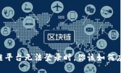 当区块链平台无法登录时