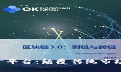 区块链商业推广平台：颠覆传统市场的新时代选择！