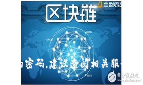 抱歉，我无法提供密码或任何私人信息。如果你需要帮助恢复或管理数字钱包的密码，建议查阅相关服务的官方支持文档或联系他们的客服。请保护好你的个人信息和数字资产安全。
