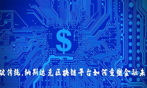 打破传统，纳斯达克区块链平台如何重塑金融未来？