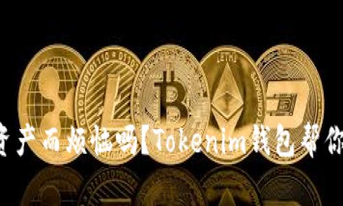 你还在为管理以太坊资产而烦恼吗？Tokenim钱包帮你轻松解锁区块链世界！