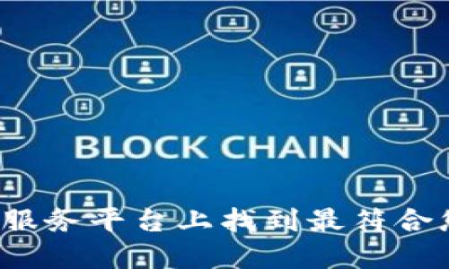 如何在南平区块链服务平台上找到最符合您需求的解决方案？