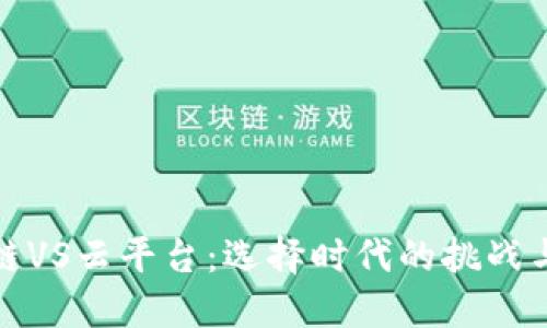 区块链VS云平台：选择时代的挑战与机遇