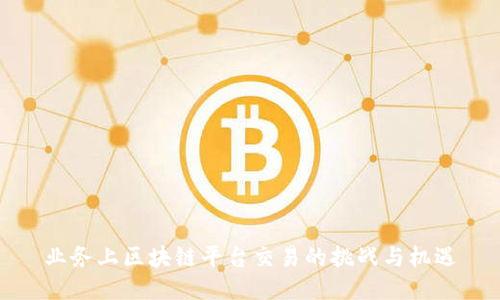 业务上区块链平台交易的挑战与机遇