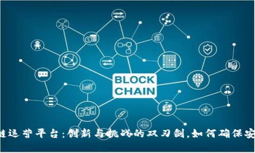青海区块链运营平台：创新与挑战的双刃剑，如何确保安全与效率？