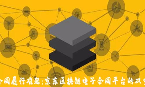 
破解合同履行难题：京东区块链电子合同平台的双重优势