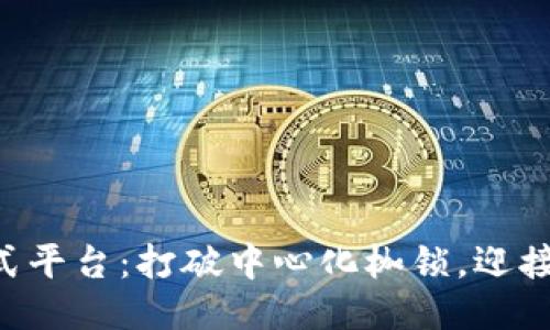 区块链分布式平台：打破中心化枷锁，迎接未来的挑战！