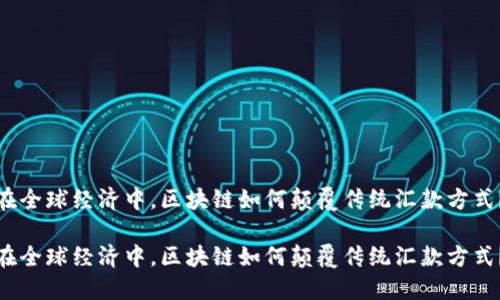 在全球经济中，区块链如何颠覆传统汇款方式？

在全球经济中，区块链如何颠覆传统汇款方式？