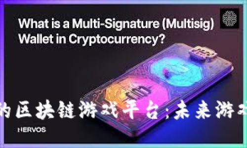 探索日本最火的区块链游戏平台：未来游戏的崛起与挑战