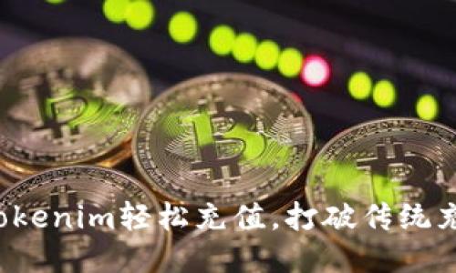 如何使用Tokenim轻松充值，打破传统充值的瓶颈！