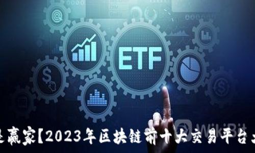 
谁才是赢家？2023年区块链前十大交易平台大揭秘