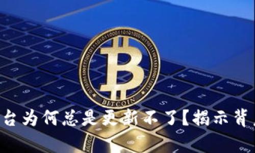 区块链发票平台为何总是更新不了？揭示背后真正的原因！