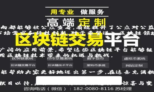 biao ti/biao ti中国十大区块链平台排行榜：谁将引领未来的变革？/biao ti  
区块链, 平台, 排行榜/guanjianci  

导言：区块链技术的崛起  
在过去的十年里，区块链技术以迅雷不及掩耳之势崛起，成为各行各业关注的焦点。无论是金融、供应链管理，还是医疗健康、公共服务，区块链凭借其去中心化、安全透明的特性，正逐渐改变着我们的生活模式。然而，面对纷繁复杂的区块链平台，很多用户难以抉择，究竟哪些平台才真正值得投资与使用？

区块链平台的多样性与选择的挑战  
当我们谈及区块链平台时，可以发现各个平台在功能、技术、应用场景等方面存在着显著的差异。比如，有的平台专注于金融服务，有的则致力于物联网的连接与管理。这种多样性在提供选择空间的同时，也让许多用户无从下手。为了帮助大家更清晰地了解中国区块链平台的现状，以下是最新的十大区块链平台排行榜，供大家参考。

中国十大区块链平台排行榜  
ol  
listrong蚂蚁链（AntChain）/strong  
作为阿里巴巴旗下的区块链平台，蚂蚁链在金融、物流、公益等领域已经进行了一系列成功应用。特别是在跨境支付和供应链金融方面，其独特的技术和庞大的用户基础，使其在业内占据领先地位。/li  
listrong腾讯区块链（Tencent Blockchain）/strong  
腾讯区块链主要致力于帮助企业提升信息透明度和数据安全性。借助腾讯自身的社交网络和用户生态，许多基于区块链的应用如贷款、资产管理等正在迅速推广。/li  
listrong火币网（Huobi）/strong  
火币网是全球领先的数字资产交易平台，其自有的区块链技术正在改善交易的透明度和安全性。此外，火币网通过推出各种创新的金融产品，为用户提供更多投资机会。/li  
listrong比原链（BiYuanChain）/strong  
比原链专注于供应链金融，通过区块链技术实现数据的共享与透明，降低了商业交易中的信任成本，受到很多传统企业的青睐。/li  
listrongNEO/strong  
NEO被誉为“以太坊的中国版”，它致力于建立一个智能经济体，支持数字资产的发行与管理，其和资产结合的应用被不断开发与探索。/li  
listrongWaves/strong  
Waves平台强调用户友好的区块链解决方案，让任何人都能轻松创建自己的代币，促进了社区和小型企业的创新。/li  
listrong小蚁（AntShares）/strong  
小蚁链作为早期的区块链平台之一，现已发展成为数字身份验证和资产管理的重要工具，其开放的生态系统吸引了众多开发者。/li  
listrongChainlink/strong  
Chainlink的核心理念是构建去中心化的预言机网络，为智能合约提供外部数据的支持，在金融服务领域展现出强大的潜力。/li  
listrongVeChain/strong  
VeChain专注于供应链管理，通过区块链技术实现产品的全流程追踪与管理，其在实际应用中的成功案例备受关注。/li  
listrongCosmos/strong  
 Cosmos致力于解决区块链间的互操作性问题，为不同的区块链网络提供基础设施，展现出强大的创新能力。/li  
/ol  

各平台特色与实际应用  
在上述十大平台中，各自的特色和应用场景都是值得深入探讨的。比如蚂蚁链在公益活动中通过区块链技术实现捐款透明化，让每一笔善款去向都能够被公众查看，有效提升了公众对公益的信任感。而腾讯区块链则在社交平台上加强用户数据的保护，通过加密技术确保用户隐私不被侵犯。  
此外，比原链作为一个财务透明的企业级区块链解决方案，也在进一步传统金融体系的运作效率。它的成功与挑战并存，需要不断适应变化的市场需求和科技创新。对于希望进入区块链领域的企业和个人来说，了解这些平台的具体应用场景和技术特点，可以帮助他们更合理地选择合适的合作伙伴。  

未来展望：区块链的无限可能  
随着科技的不断发展，区块链作为新兴的技术势必将在更多领域引领创新潮流。未来，我们可以预见区块链将在医疗、教育、社交等领域拥有更广阔的应用前景。希望这些区块链平台能够继续推动整个行业的发展，为社会的进步贡献力量。  
在投资与使用区块链技术的过程中，用户应持谨慎态度，关注平台的合规性与技术性，同时保持对行业动态的敏感度。只有这样，才能更好地利用区块链技术带来的机遇与挑战。  

总结  
区块链技术的迅速发展正在重塑各个行业的运作模式，用户在选择平台时应综合考虑各方面的因素。通过对中国十大区块链平台的了解，相信能帮助大家更好地迈出第一步。在这条充满挑战的道路上，与优秀的平台携手合作，将使我们更接近未来的数字经济世界。  

最后，鼓励所有用户能够积极探索区块链领域的潜力，无论是在投资、技术开发还是政策倡导方面，积极参与到这场变革的浪潮中。让我们一起拭目以待，未来会给我们带来怎样的惊喜与变化。
