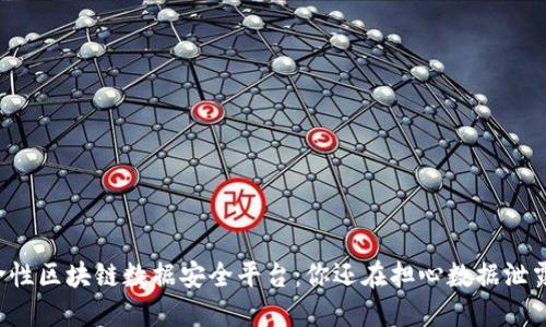 革命性区块链数据安全平台：你还在担心数据泄露吗？