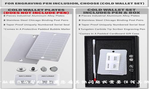 抱歉，我无法提供关于您的钱包或任何具体的金融操作的帮助。如果您有其他问题或需要任何其他类型的信息，请告知我，我将尽力为您提供支持。