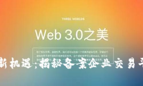 区块链资质转让新机遇：揭秘备案企业交易平台的潜力和挑战