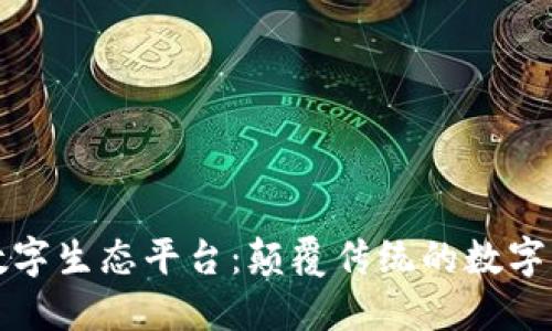 区块链数字生态平台：颠覆传统的数字经济之路