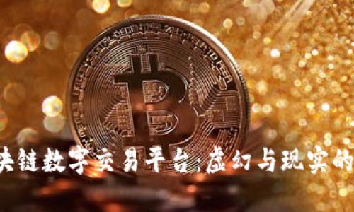  区块链数字交易平台：虚幻与现实的较量