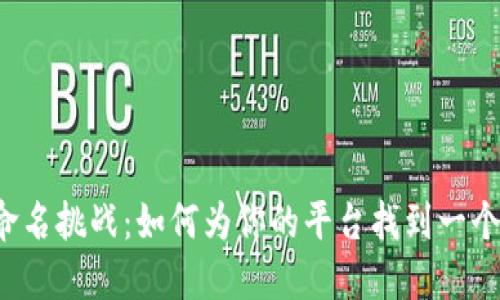 区块链创业者的命名挑战：如何为你的平台找到一个吸引眼球的名字？