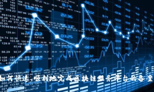 如何快速、顺利地完成区块链服务平台的备案？