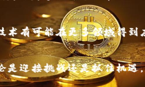 很快崩塌还是逆袭腾飞？区块链平台的未来真相揭密

区块链, 投资, 技术/guanjianci 

引言：区块链时代的变革
近年来，区块链技术因其去中心化、安全性和透明性等特点，被广泛应用于金融、供应链、医疗等多个领域。然而，伴随着区块链平台的快速发展，市场也出现了众多问题和挑战，比如安全隐患、合规性问题以及技术瓶颈等。这使得许多人开始质疑，区块链平台究竟是走向崩溃的尽头，还是会实现逆袭腾飞？

区块链平台现状分析
目前市场上有数以千计的区块链平台，但并不是所有的平台都在稳健地成长。实际上，一些平台由于缺乏技术支持和资金投入，已开始显露出疲态。与此同时，行业内的竞争日益激烈，许多新兴平台正在争相提高技术水平和用户体验。对此，不少投资者产生了困惑：哪些平台能在未来的市场中生存下来？

安全与信任的关键问题
安全性一直是区块链平台赖以生存的命脉。然而，近年来，安全事件频发，比如交易所被黑客攻击、用户私钥被盗等，给整个行业带来了信任危机。对于普通用户而言，在选择区块链平台时，如何确保其安全性成为了一道难题。正因如此，多家平台正在加大对安全技术的投资，以便构建一个更加安全可信的生态环境。

合规性挑战与机遇
随着区块链的广泛应用，各国政府逐步意识到该技术带来的影响，并开始加强监管。因此，合规性问题成为区块链平台必须面对的重要挑战。一方面，规则的完善为区块链平台的成熟提供了机遇；另一方面，合规性压力使得一些技术不成熟的平台面临着生存危机。在这种环境下，只有积极响应合规要求并作出合理调整的平台，才能立于不败之地。

技术瓶颈与创新之路
虽然区块链技术潜力无限，但目前仍面临诸多技术瓶颈，比如扩展性差、交易速度慢、能耗高等问题。为了提升用户体验，许多区块链项目正在探讨不同的技术解决方案。例如，一些平台开始逐步采用Layer 2解决方案，以便提升交易速度和降低费用。在技术迭代的过程中，创新将是推动平台持续发展的核心动力。

用户体验的提升
除了技术层面的，用户体验也是决定区块链平台成败的重要因素。用户友好的界面、便捷的操作流程以及优质的客户服务，都是吸引用户参与的关键因素。目前，越来越多的平台正在关注如何提升用户体验，以便降低用户的使用门槛并增加活跃度。

未来展望：机会与挑战并存
尽管当前区块链平台面临诸多挑战，我们仍然可以看到许多积极的信号。技术的不断进步、监管政策的逐步明确，使得区块链生态系统愈加完善。未来，区块链技术有可能在更多领域得到应用，创造出更多的商业价值。

结束语：紧跟时代步伐
总之，区块链平台的未来依然充满不确定性。在这个变革的时代，投资者和从业者需要保持警觉，不断学习和创新，才能在瞬息万变的市场中立于不败之地。无论是迎接挑战还是抓住机遇，积极应对才是成功的关键。