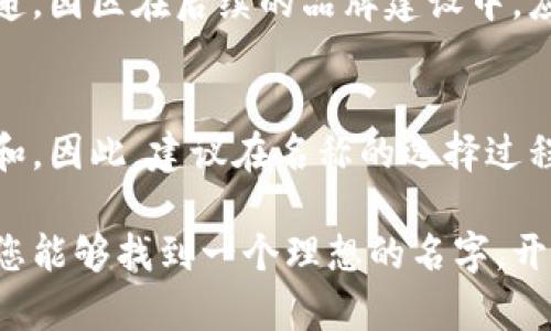 区块链技术随着数字经济的发展，逐渐成为各行业创新的核心。在这样的背景下，许多公司和组织开始建立区块链园区，以便更好地推动行业的发展和技术的应用。为了帮助您找到合适的区块链园区平台名称，本文将为您提供一个丰富的名称大全，并分析这些名称各自的特点和意义。

1. 区块链园区的重要性
区块链园区作为技术和创新的孵化器，不仅推动了区块链技术的发展，也为企业提供了一个合作与交流的平台。通过集聚各种资源，园区可以吸引更多的创业者和技术人才，形成良性的创新生态圈。

2. 确定名称的要素
在为区块链园区选择合适的名称时，有几个要素需要考虑：
ul
  listrong简洁易记：/strong名称应，便于记忆和传播。/li
  listrong相关性：/strong名称要与区块链、数字经济等主题相关联，吸引目标用户的注意。/li
  listrong未来感：/strong体现出科技和未来发展的理念，激励创新思维。/li
/ul

3. 区块链园区名称大全
以下是一些精选的区块链园区平台名称，供您参考和选择：
ul
  li链创园区/li
  li区块链科技城/li
  li数字经济园/li
  li智链孵化器/li
  li未来链社区/li
  li链智创新港/li
  li区块链创新坊/li
  li数字价值园/li
  li链梦园/li
  li新链科技园/li
/ul

4. 名称的意涵分析
为更好地理解这些名称的意义，我们将逐一分析。
ul
  listrong链创园区：/strong强调创意与区块链的结合，是一个致力于创新的空间。/li
  listrong区块链科技城：/strong将园区比作城市，展现出其综合性和多元性。/li
  listrong数字经济园：/strong聚焦于数字经济的发展，体现出园区的现代感。/li
  listrong智链孵化器：/strong强调智能与链的结合，适合科技和创新相关企业。/li
  listrong未来链社区：/strong传达出对未来科技的憧憬，吸引有前瞻性的企业。/li
  listrong链智创新港：/strong既体现链的科技感，又强调创新的重要性。/li
  listrong区块链创新坊：/strong给人以创新和活力的印象，适合创业者聚集。/li
  listrong数字价值园：/strong突出数字经济中“价值”这一重要概念。/li
  listrong链梦园：/strong激发人们的梦想与追求，鼓励创新。/li
  listrong新链科技园：/strong简单明了，表达出最新的科技趋势。/li
/ul

5. 如何选择适合自己的名称
在选择合适的园区名称时，可以考虑以下几个步骤：
ol
  listrong明确目标：/strong首先要清晰区块链园区的定位，是偏向技术孵化、创业支持还是行业交流？/li
  listrong目标用户：/strong明确园区所吸引的主要用户群体，考虑他们的喜好和需求。/li
  listrong进行调研：/strong通过市场调研，了解同类园区的名称风格，避免重复与雷同。/li
  listrong团队讨论：/strong与团队成员一起讨论名称的选择，鼓励多角度的思考。/li
  listrong测试反应：/strong在小范围内测试不同名称的反应，选择最受欢迎的选项。/li
/ol

6. 名称与品牌形象的关系
好的园区名称能够增强品牌形象，帮助园区在市场中建立自己的独特性。名称不仅仅是一个标签，更是一种文化与价值观的传递。园区在后续的品牌建设中，应围绕名称进行相应的视觉设计和推广策略，确保名称的价值能够得到最大限度的发挥。

7. 未来发展与延展
伴随着区块链技术的不断发展，未来的区块链园区也将不断演变。随着用户需求的变化，园区名称也可能需要进行相应的调整和。因此，建议在名称的选择过程中，预留一定的灵活性，以适应未来市场的变动。

总的来说，一个具有吸引力和独特性的区块链园区名称能够为园区带来更多的关注和机会。通过以上提供的名称和分析，相信您能够找到一个理想的名字，开启区块链创新之旅。