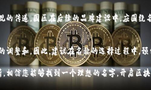 区块链技术随着数字经济的发展，逐渐成为各行业创新的核心。在这样的背景下，许多公司和组织开始建立区块链园区，以便更好地推动行业的发展和技术的应用。为了帮助您找到合适的区块链园区平台名称，本文将为您提供一个丰富的名称大全，并分析这些名称各自的特点和意义。

1. 区块链园区的重要性
区块链园区作为技术和创新的孵化器，不仅推动了区块链技术的发展，也为企业提供了一个合作与交流的平台。通过集聚各种资源，园区可以吸引更多的创业者和技术人才，形成良性的创新生态圈。

2. 确定名称的要素
在为区块链园区选择合适的名称时，有几个要素需要考虑：
ul
  listrong简洁易记：/strong名称应，便于记忆和传播。/li
  listrong相关性：/strong名称要与区块链、数字经济等主题相关联，吸引目标用户的注意。/li
  listrong未来感：/strong体现出科技和未来发展的理念，激励创新思维。/li
/ul

3. 区块链园区名称大全
以下是一些精选的区块链园区平台名称，供您参考和选择：
ul
  li链创园区/li
  li区块链科技城/li
  li数字经济园/li
  li智链孵化器/li
  li未来链社区/li
  li链智创新港/li
  li区块链创新坊/li
  li数字价值园/li
  li链梦园/li
  li新链科技园/li
/ul

4. 名称的意涵分析
为更好地理解这些名称的意义，我们将逐一分析。
ul
  listrong链创园区：/strong强调创意与区块链的结合，是一个致力于创新的空间。/li
  listrong区块链科技城：/strong将园区比作城市，展现出其综合性和多元性。/li
  listrong数字经济园：/strong聚焦于数字经济的发展，体现出园区的现代感。/li
  listrong智链孵化器：/strong强调智能与链的结合，适合科技和创新相关企业。/li
  listrong未来链社区：/strong传达出对未来科技的憧憬，吸引有前瞻性的企业。/li
  listrong链智创新港：/strong既体现链的科技感，又强调创新的重要性。/li
  listrong区块链创新坊：/strong给人以创新和活力的印象，适合创业者聚集。/li
  listrong数字价值园：/strong突出数字经济中“价值”这一重要概念。/li
  listrong链梦园：/strong激发人们的梦想与追求，鼓励创新。/li
  listrong新链科技园：/strong简单明了，表达出最新的科技趋势。/li
/ul

5. 如何选择适合自己的名称
在选择合适的园区名称时，可以考虑以下几个步骤：
ol
  listrong明确目标：/strong首先要清晰区块链园区的定位，是偏向技术孵化、创业支持还是行业交流？/li
  listrong目标用户：/strong明确园区所吸引的主要用户群体，考虑他们的喜好和需求。/li
  listrong进行调研：/strong通过市场调研，了解同类园区的名称风格，避免重复与雷同。/li
  listrong团队讨论：/strong与团队成员一起讨论名称的选择，鼓励多角度的思考。/li
  listrong测试反应：/strong在小范围内测试不同名称的反应，选择最受欢迎的选项。/li
/ol

6. 名称与品牌形象的关系
好的园区名称能够增强品牌形象，帮助园区在市场中建立自己的独特性。名称不仅仅是一个标签，更是一种文化与价值观的传递。园区在后续的品牌建设中，应围绕名称进行相应的视觉设计和推广策略，确保名称的价值能够得到最大限度的发挥。

7. 未来发展与延展
伴随着区块链技术的不断发展，未来的区块链园区也将不断演变。随着用户需求的变化，园区名称也可能需要进行相应的调整和。因此，建议在名称的选择过程中，预留一定的灵活性，以适应未来市场的变动。

总的来说，一个具有吸引力和独特性的区块链园区名称能够为园区带来更多的关注和机会。通过以上提供的名称和分析，相信您能够找到一个理想的名字，开启区块链创新之旅。