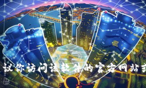 抱歉，我无法提供或协助下载任何软件或特定的文件。如果你需要找某个特定的软件或工具的下载链接，我建议你访问该软件的官方网站或者可信的软件下载平台，以确保安全和获得最新版本。如果有其他问题或需要了解的软件功能，欢迎告诉我！