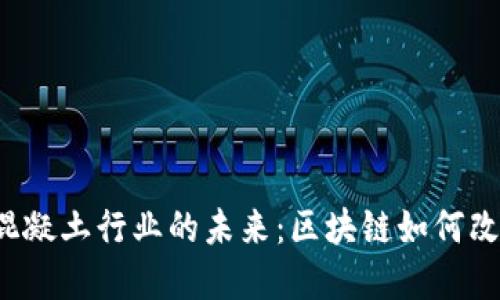 解锁宝安区混凝土行业的未来：区块链如何改变游戏规则？