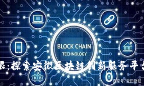 打破传统界限：探索安徽区块链创新服务平台的无限可能