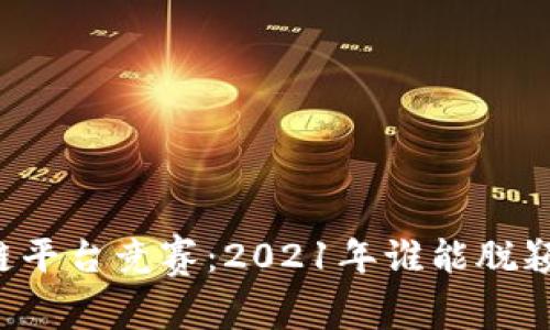 区块链平台竞赛：2021年谁能脱颖而出？