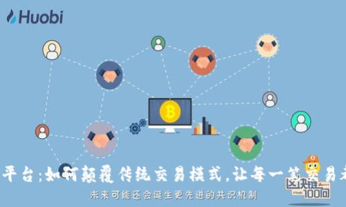 吐司区块链平台：如何颠覆传统交易模式，让每一笔交易都安全透明？