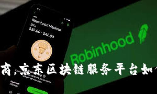 颠覆传统电商，京东区块链服务平台如何引领未来？