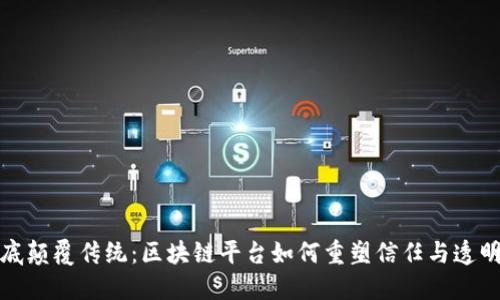 彻底颠覆传统：区块链平台如何重塑信任与透明度