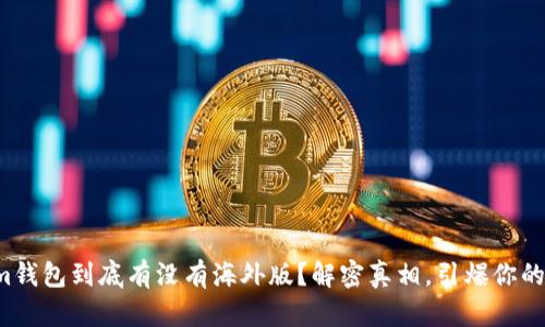Tokenim钱包到底有没有海外版？解密真相，引爆你的好奇心！