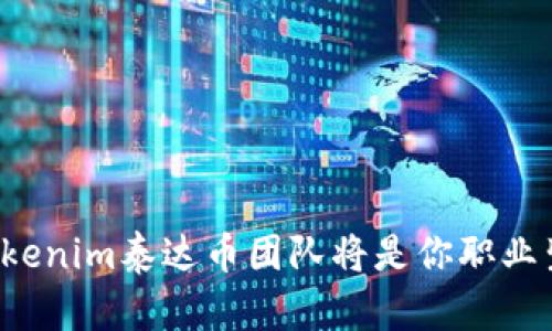 为什么加入tokenim泰达币团队将是你职业生涯的转折点？