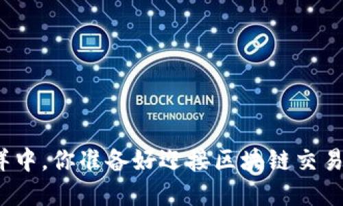 在数字货币的海洋中，你准备好迎接区块链交易的重大挑战了吗？