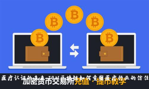 颠覆医疗认证的未来：IBM区块链如何重塑医疗行业的信任基础