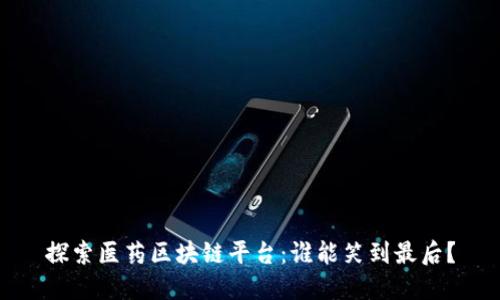 探索医药区块链平台：谁能笑到最后？