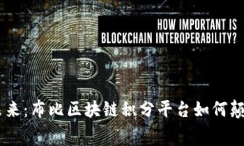 挑战传统，拥抱未来：布比区块链积分平台如何颠覆你的消费体验