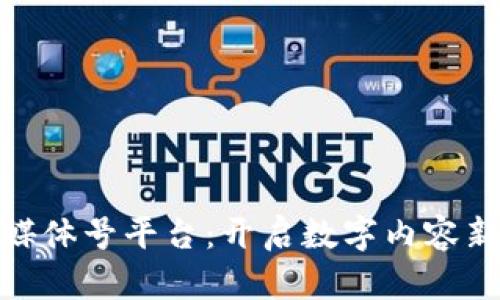 : 区块链自媒体号平台：开启数字内容新时代的钥匙