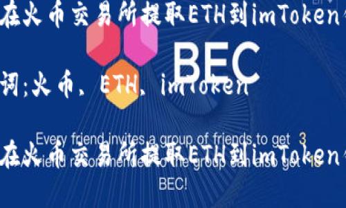 如何在火币交易所提取ETH到imToken钱包？

关键词：火币, ETH, imToken

如何在火币交易所提取ETH到imToken钱包？