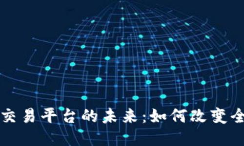 区块链国际交易平台的未来：如何改变全球交易生态