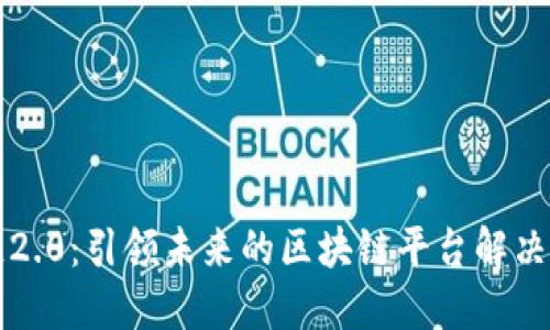 智链2.0：引领未来的区块链平台解决方案