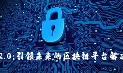 智链2.0：引领未来的区块链平台解决方案