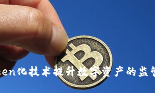 如何利用Token化技术提升数字资产的监管与流通效率