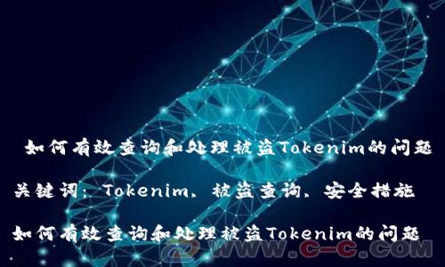  如何有效查询和处理被盗Tokenim的问题

关键词： Tokenim, 被盗查询, 安全措施

如何有效查询和处理被盗Tokenim的问题