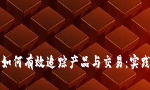 区块链技术如何有效追踪产品与交易：实践与解决方案