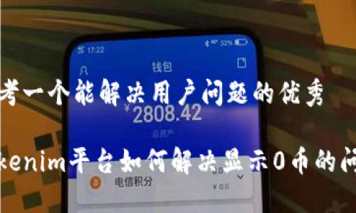 思考一个能解决用户问题的优秀

Tokenim平台如何解决显示0币的问题